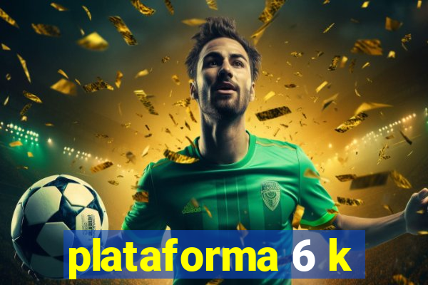 plataforma 6 k